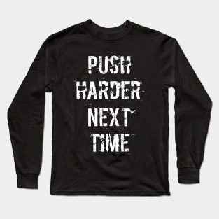 Push Harder Next Time (Dark) Long Sleeve T-Shirt